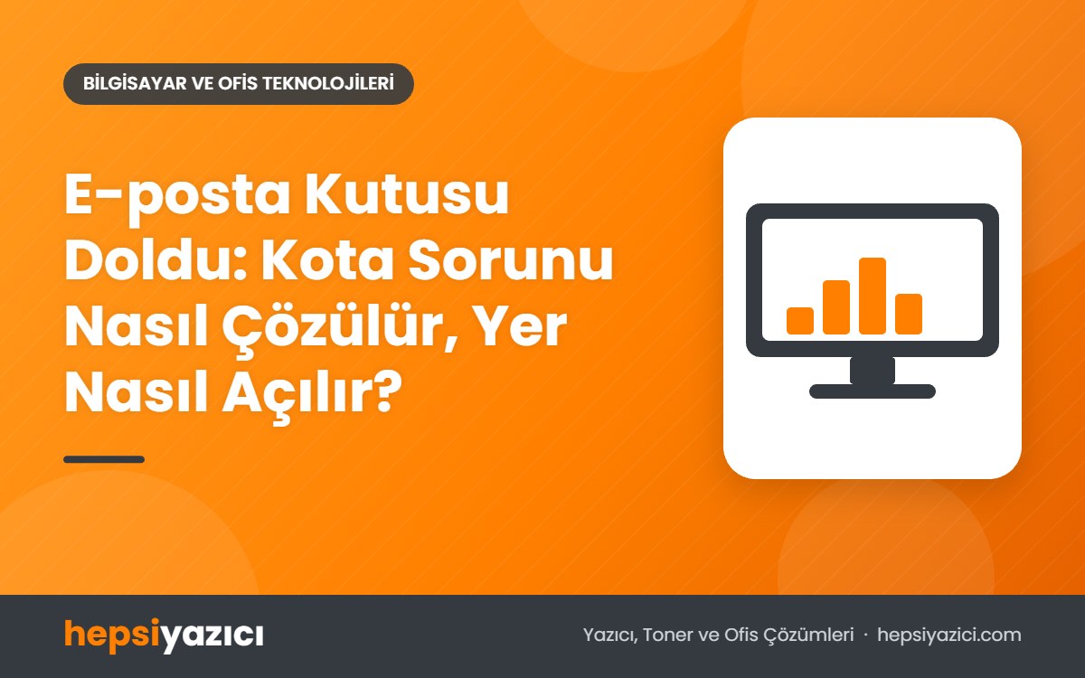 E-posta Kutusu Doldu: Kota Sorunu Nasıl Çözülür, Yer Nasıl Açılır?