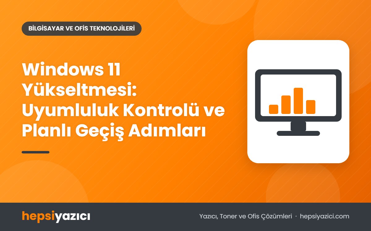 Windows 11 Yükseltmesi: Uyumluluk Kontrolü ve Planlı Geçiş Adımları