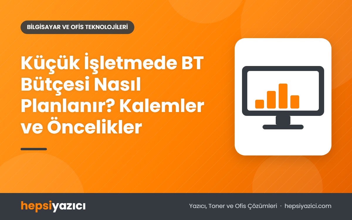 Küçük İşletmede BT Bütçesi Nasıl Planlanır? Kalemler ve Öncelikler