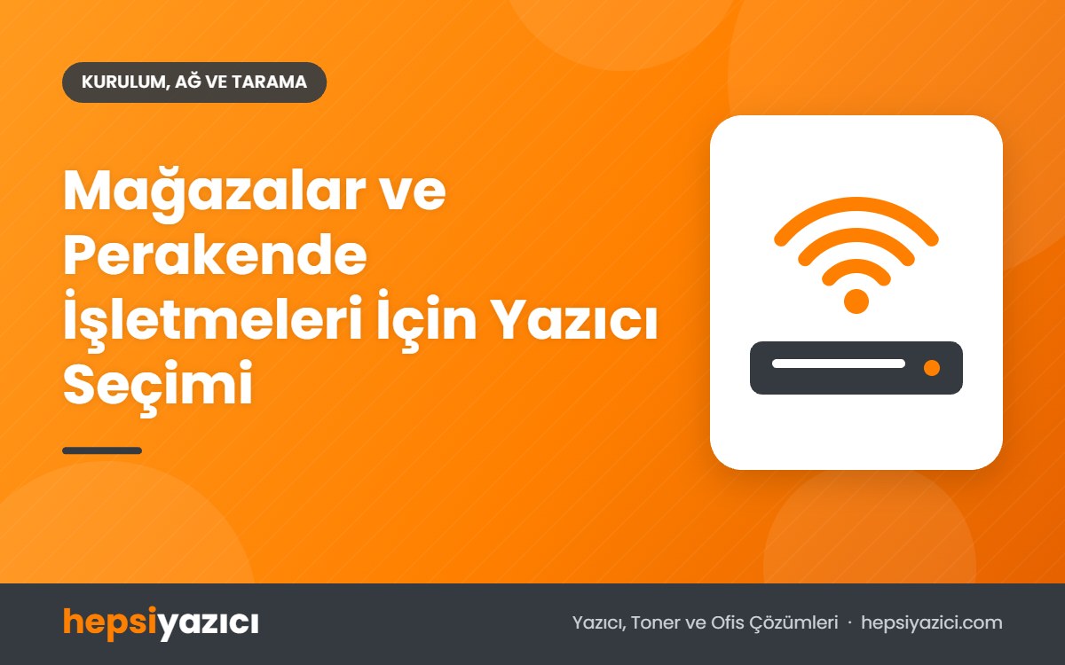 Mağazalar ve Perakende İşletmeleri İçin Yazıcı Seçimi
