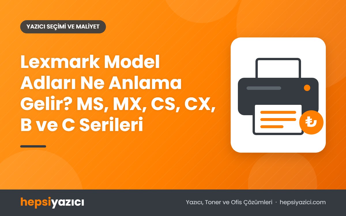 Lexmark Model Adları Ne Anlama Gelir? MS, MX, CS, CX, B ve C Serileri