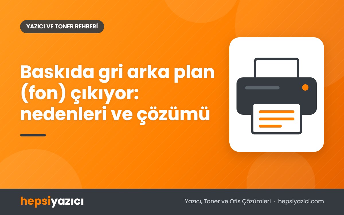 Baskıda gri arka plan (fon) çıkıyor: nedenleri ve çözümü