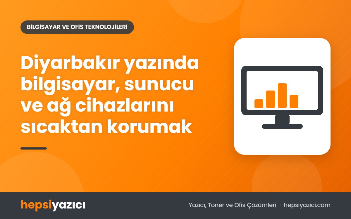 Diyarbakır yazında bilgisayar, sunucu ve ağ cihazlarını sıcaktan korumak