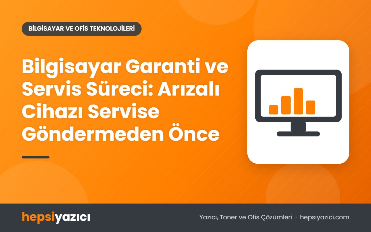 Bilgisayar Garanti ve Servis Süreci: Arızalı Cihazı Servise Göndermeden Önce