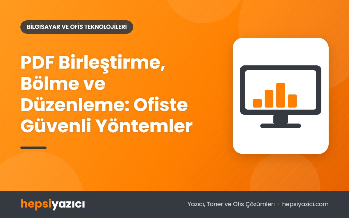 PDF Birleştirme, Bölme ve Düzenleme: Ofiste Güvenli Yöntemler