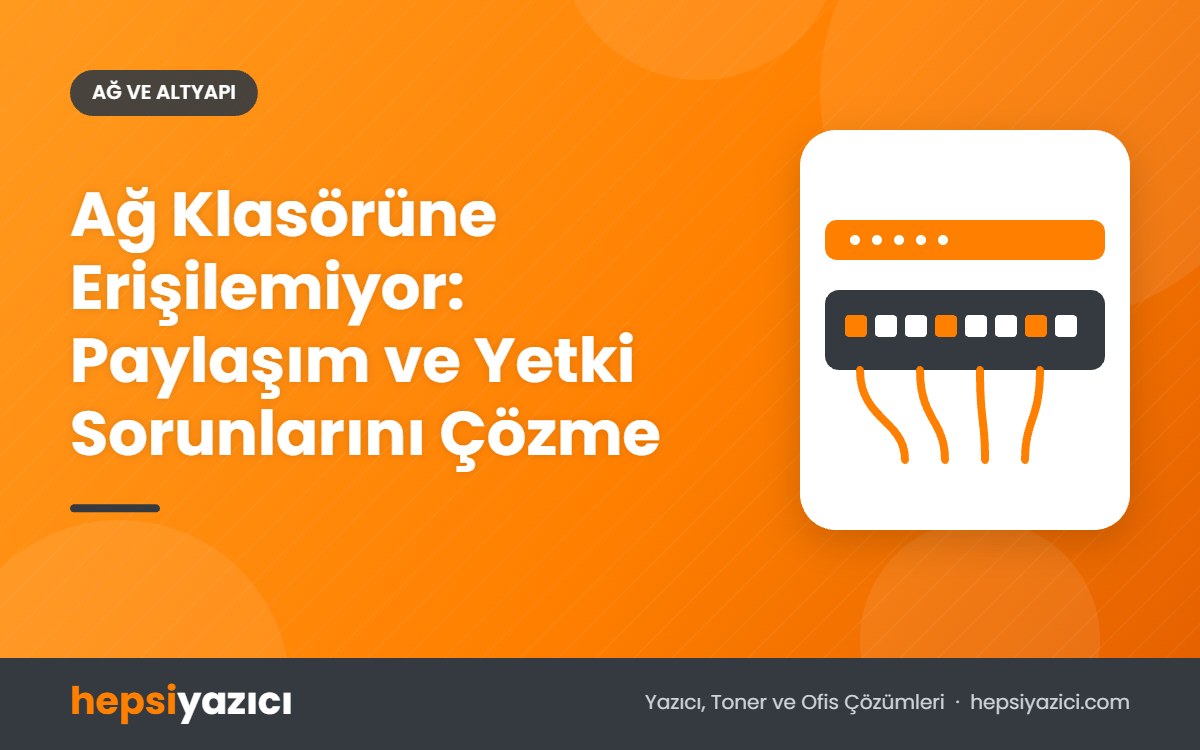 Ağ Klasörüne Erişilemiyor: Paylaşım ve Yetki Sorunlarını Çözme