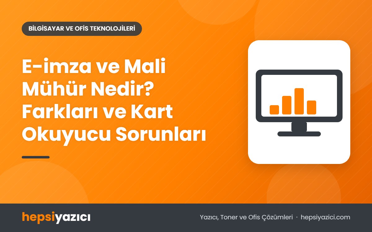 E-imza ve Mali Mühür Nedir? Farkları ve Kart Okuyucu Sorunları