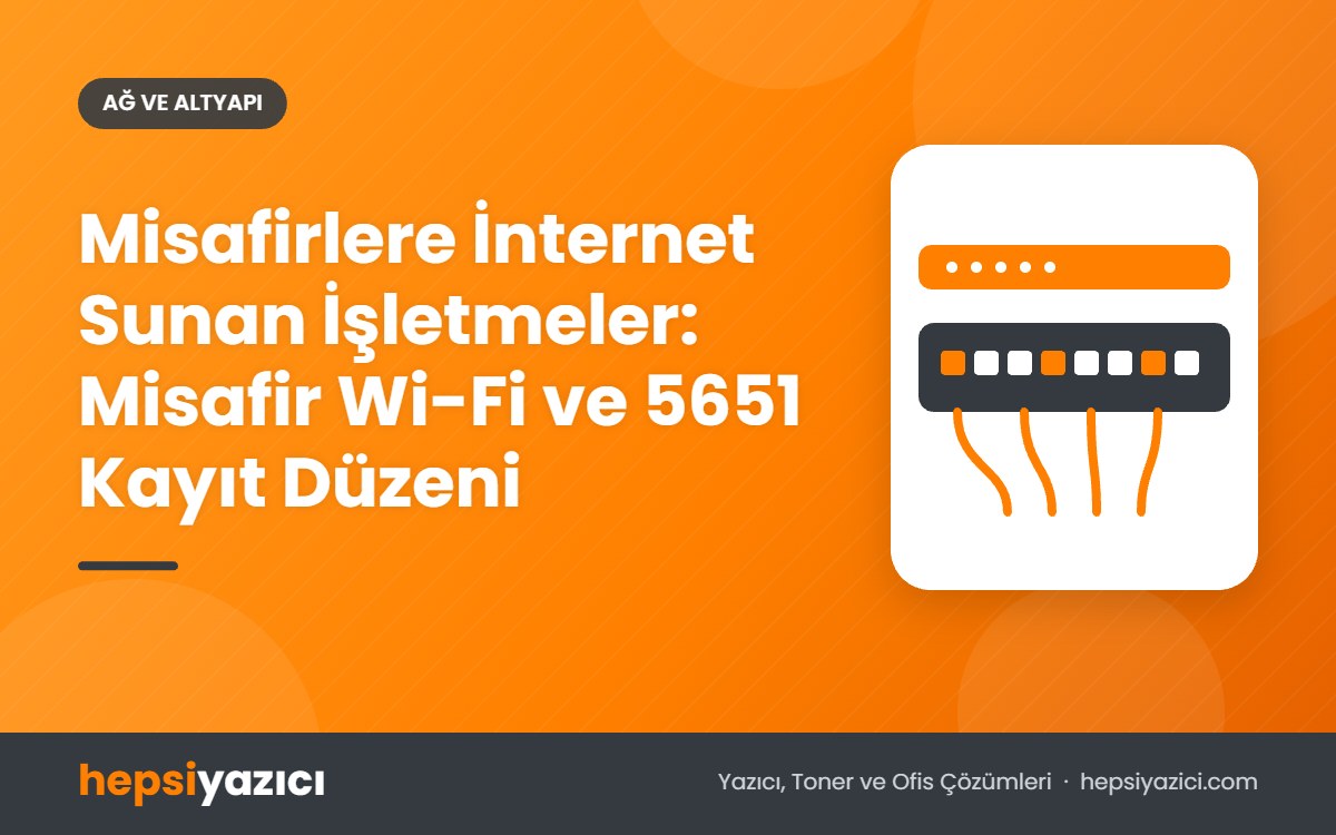 Misafirlere İnternet Sunan İşletmeler: Misafir Wi-Fi ve 5651 Kayıt Düzeni
