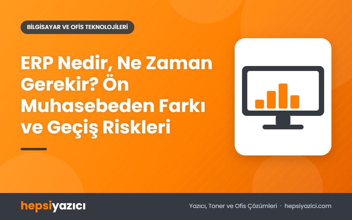 ERP Nedir, Ne Zaman Gerekir? Ön Muhasebeden Farkı ve Geçiş Riskleri