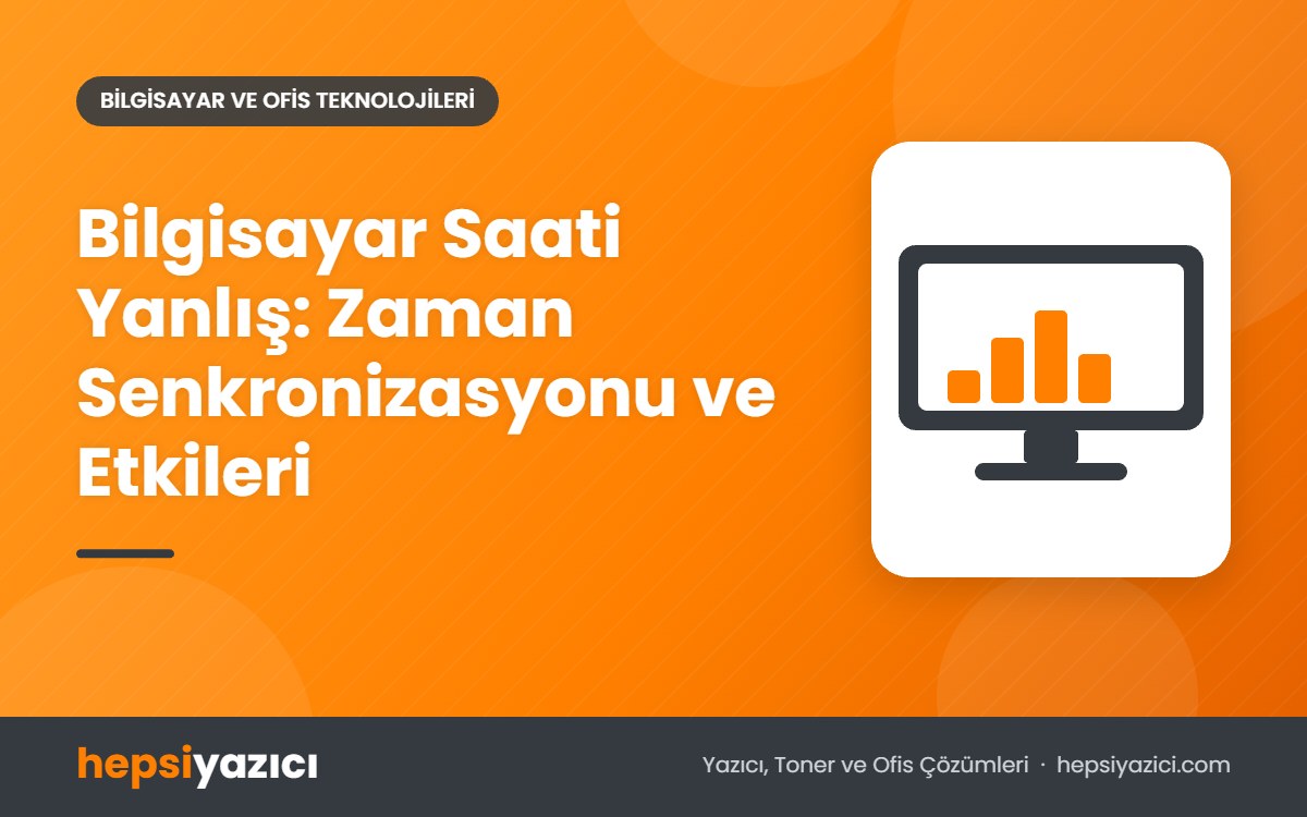 Bilgisayar Saati Yanlış: Zaman Senkronizasyonu ve Etkileri