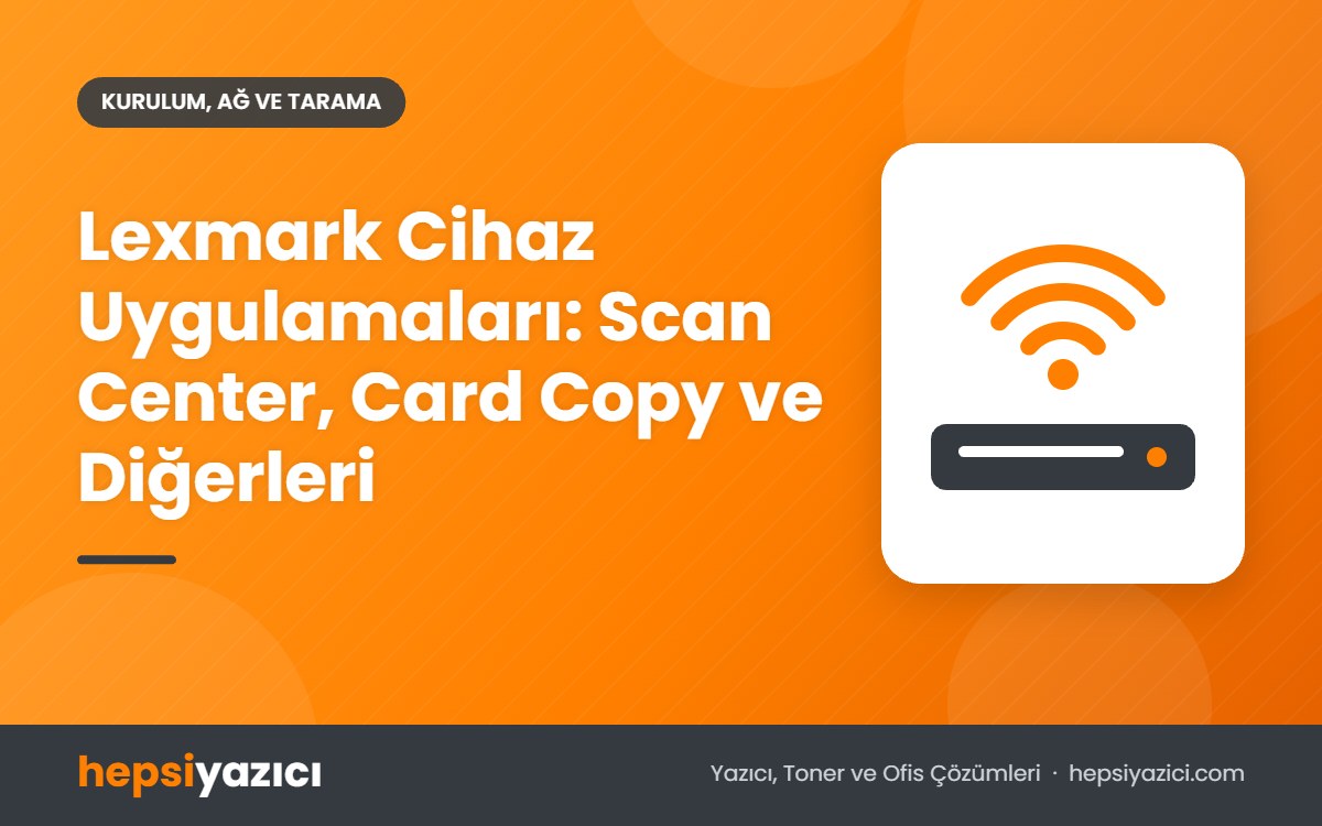 Lexmark Cihaz Uygulamaları: Scan Center, Card Copy ve Diğerleri