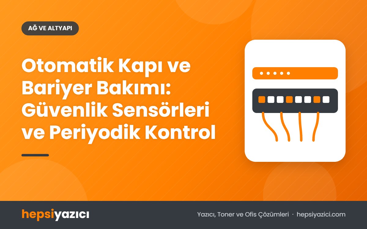 Otomatik Kapı ve Bariyer Bakımı: Güvenlik Sensörleri ve Periyodik Kontrol