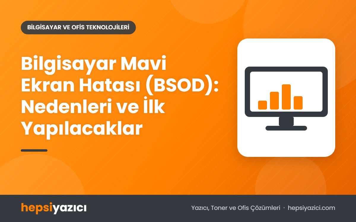 Bilgisayar Mavi Ekran Hatası (BSOD): Nedenleri ve İlk Yapılacaklar