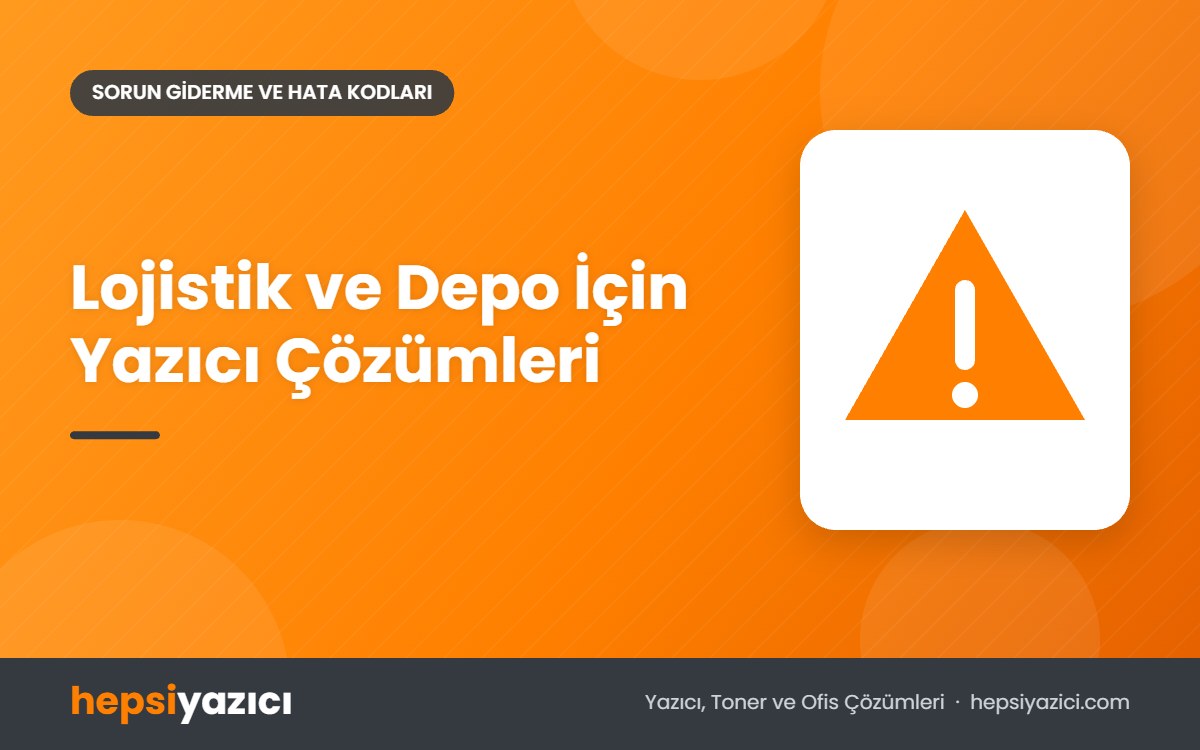 Lojistik ve Depo İçin Yazıcı Çözümleri