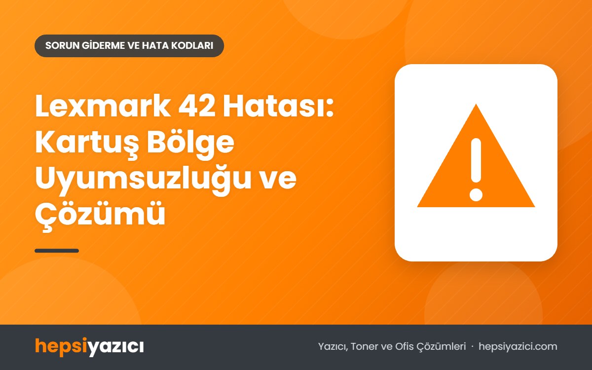 Lexmark 42 Hatası: Kartuş Bölge Uyumsuzluğu ve Çözümü