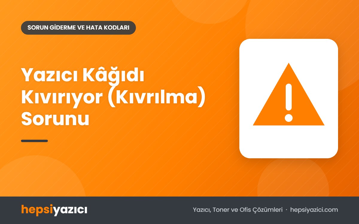 Yazıcı Kâğıdı Kıvırıyor (Kıvrılma) Sorunu