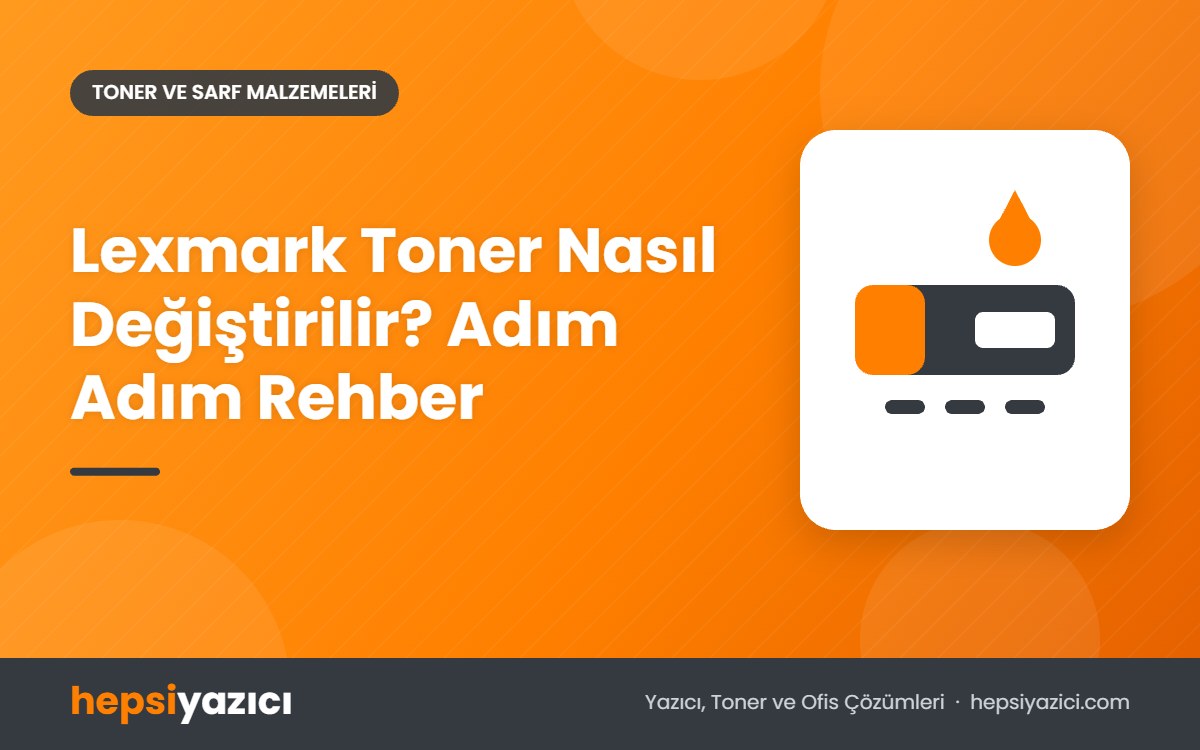 Lexmark Toner Nasıl Değiştirilir? Adım Adım Rehber
