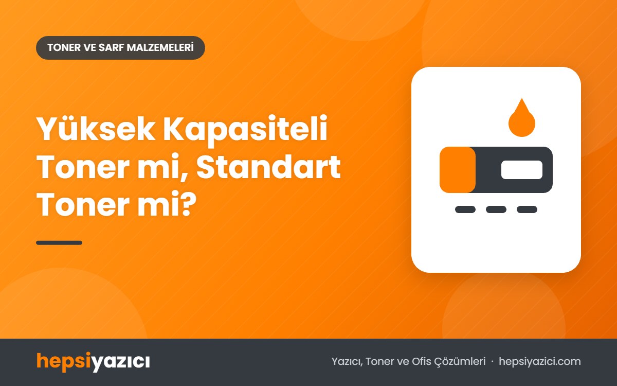 Yüksek Kapasiteli Toner mi, Standart Toner mi?