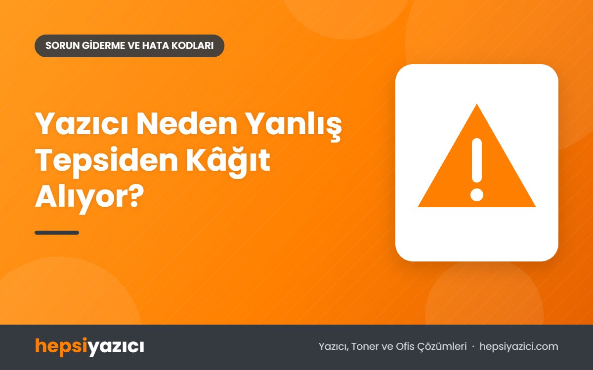 Yazıcı Neden Yanlış Tepsiden Kâğıt Alıyor?