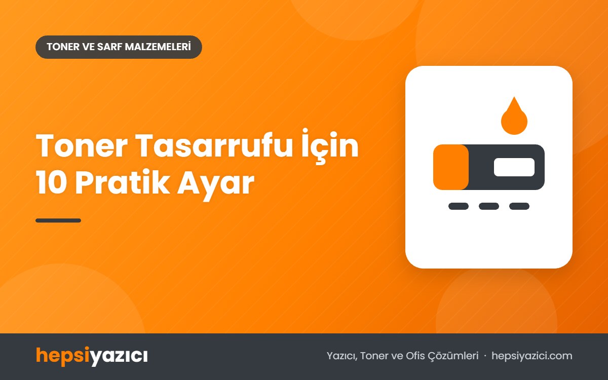 Toner Tasarrufu İçin 10 Pratik Ayar