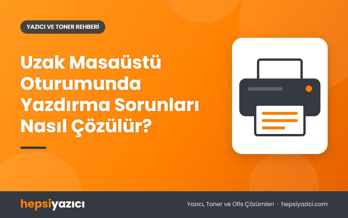 Uzak Masaüstü Oturumunda Yazdırma Sorunları Nasıl Çözülür?
