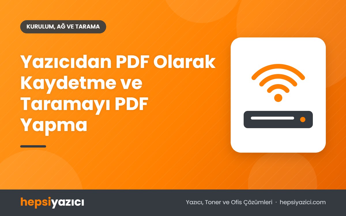 Yazıcıdan PDF Olarak Kaydetme ve Taramayı PDF Yapma