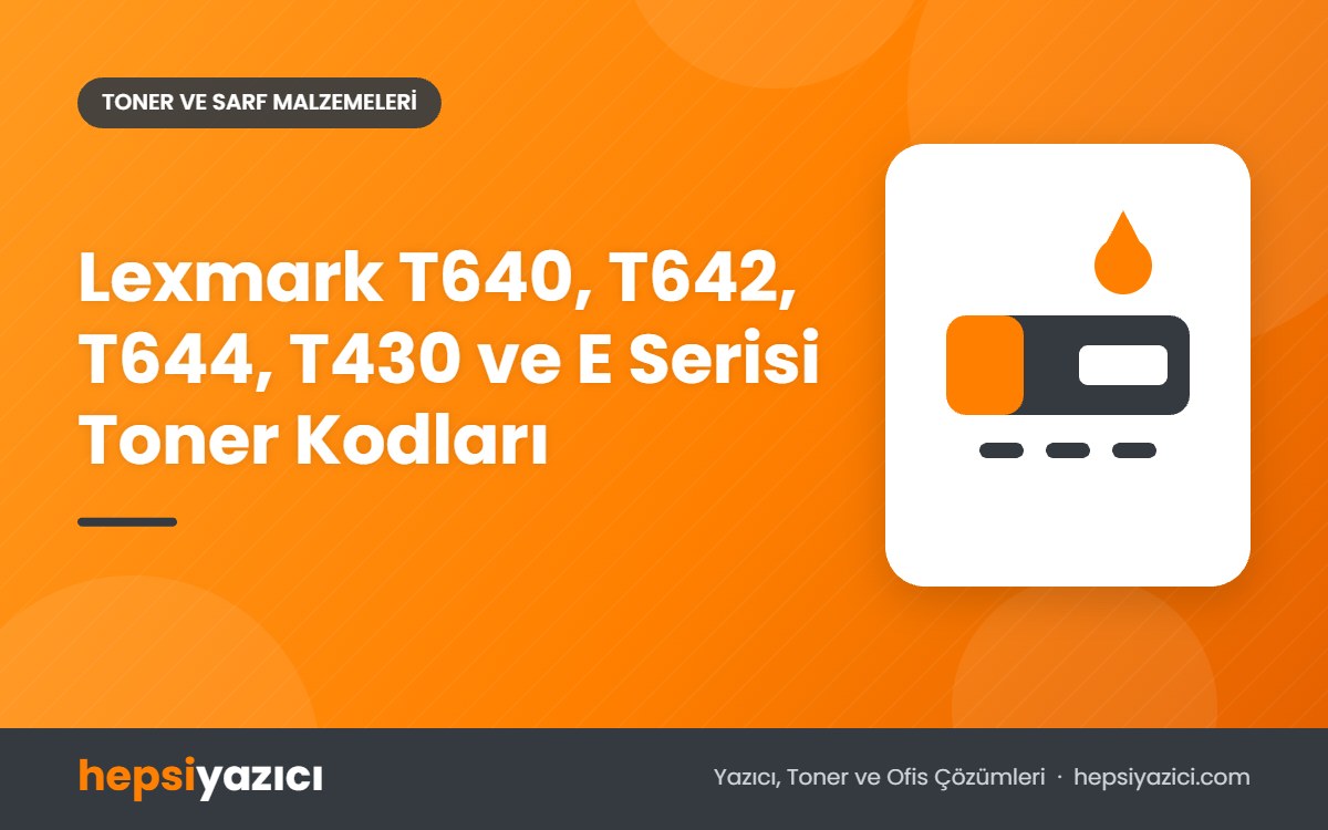 Lexmark T640, T642, T644, T430 ve E Serisi Toner Kodları