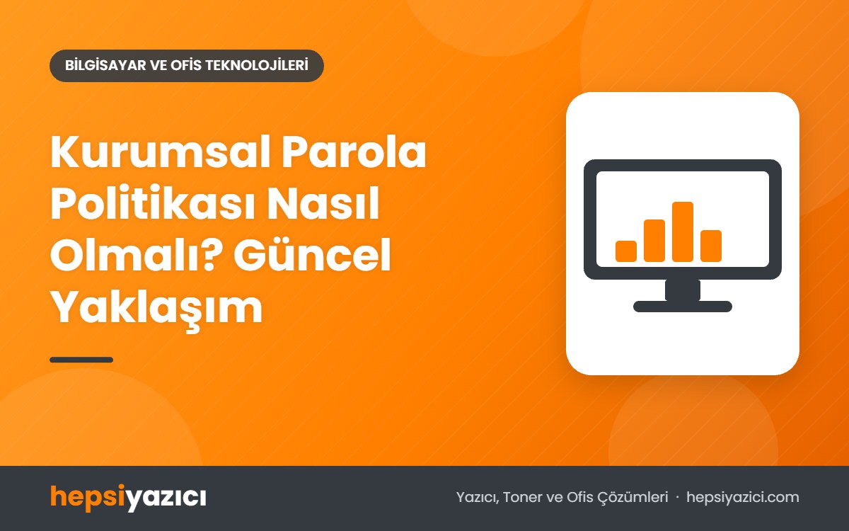 Kurumsal Parola Politikası Nasıl Olmalı? Güncel Yaklaşım