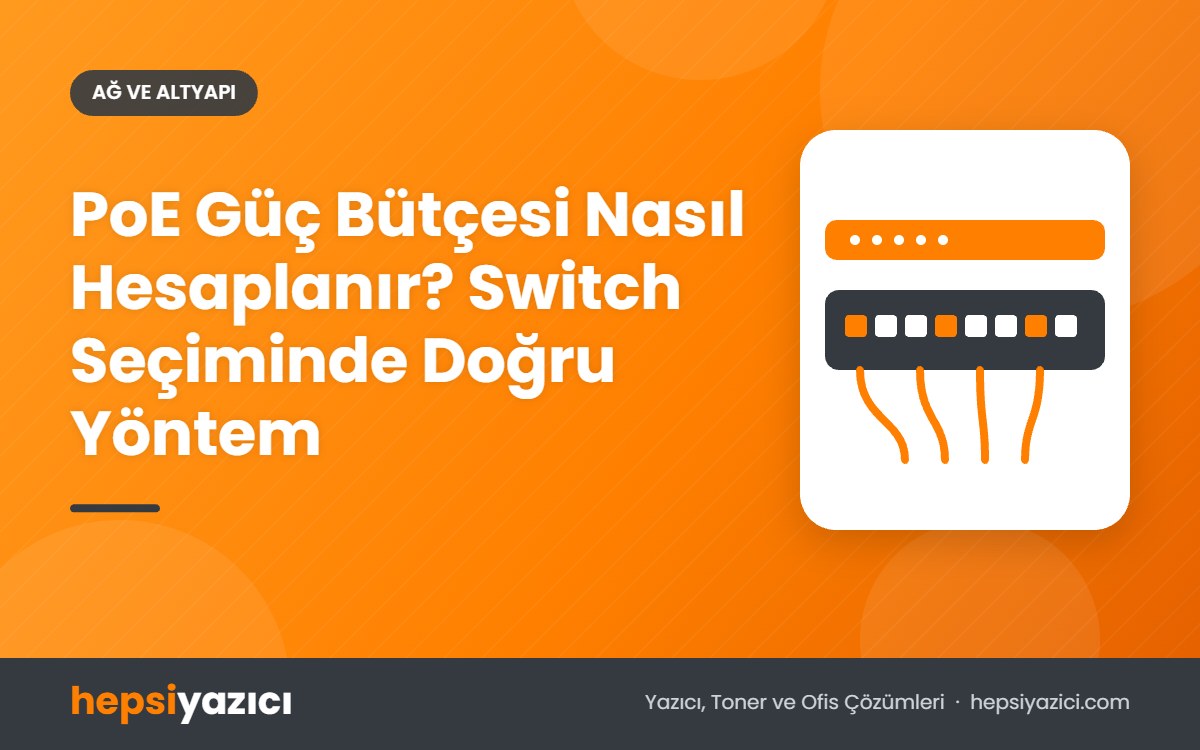 PoE Güç Bütçesi Nasıl Hesaplanır? Switch Seçiminde Doğru Yöntem