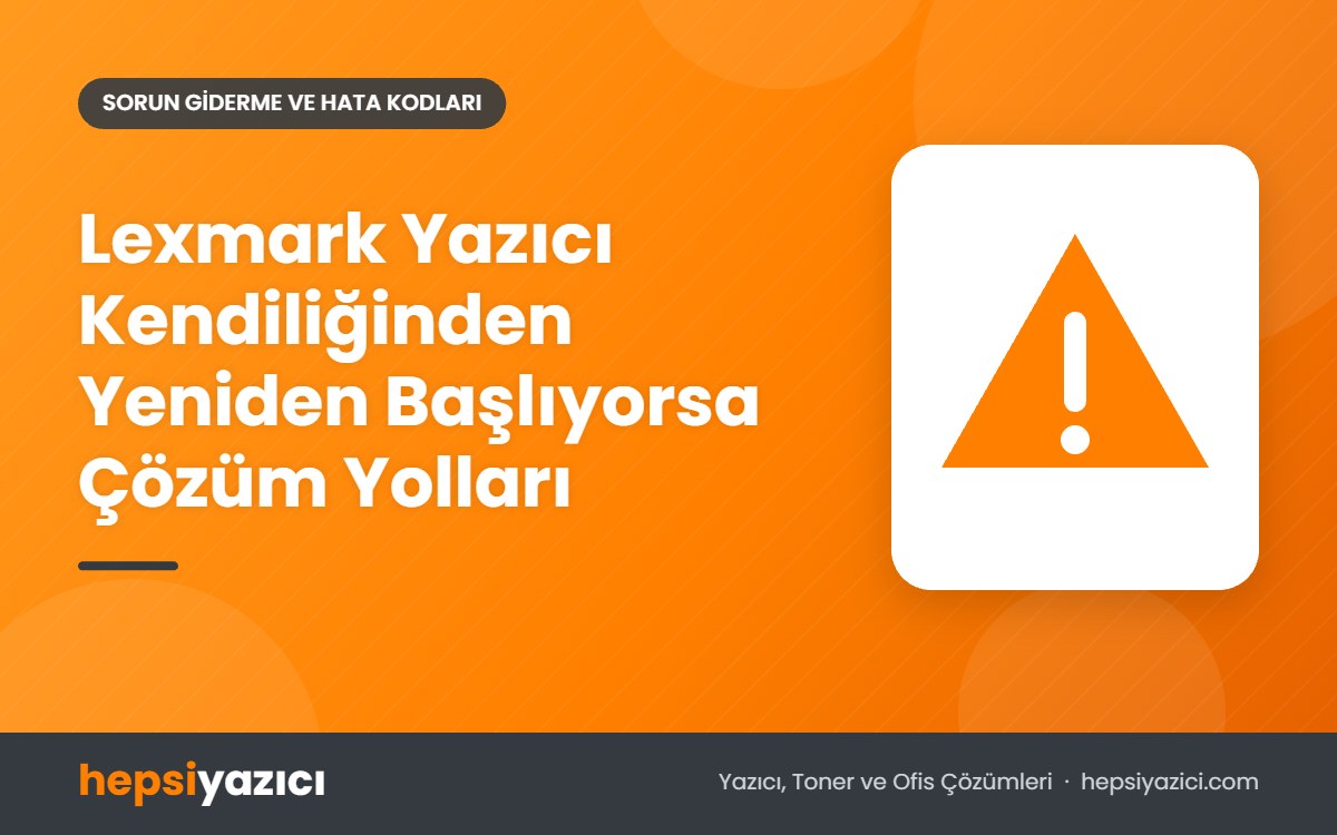Lexmark Yazıcı Kendiliğinden Yeniden Başlıyorsa Çözüm Yolları