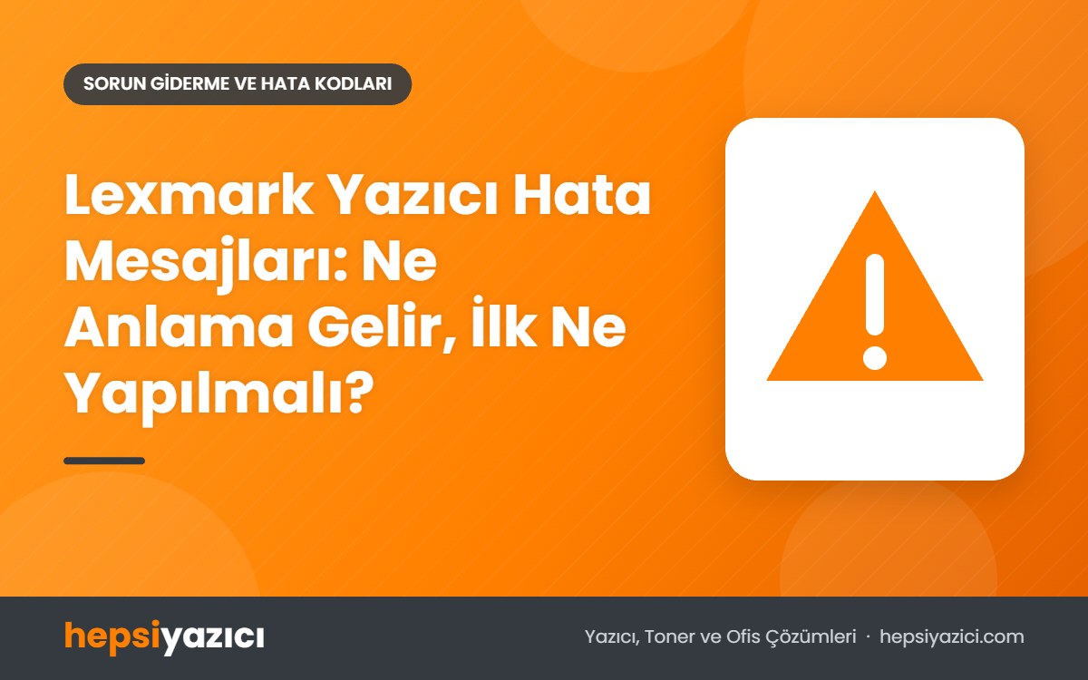 Lexmark Yazıcı Hata Mesajları: Ne Anlama Gelir, İlk Ne Yapılmalı?
