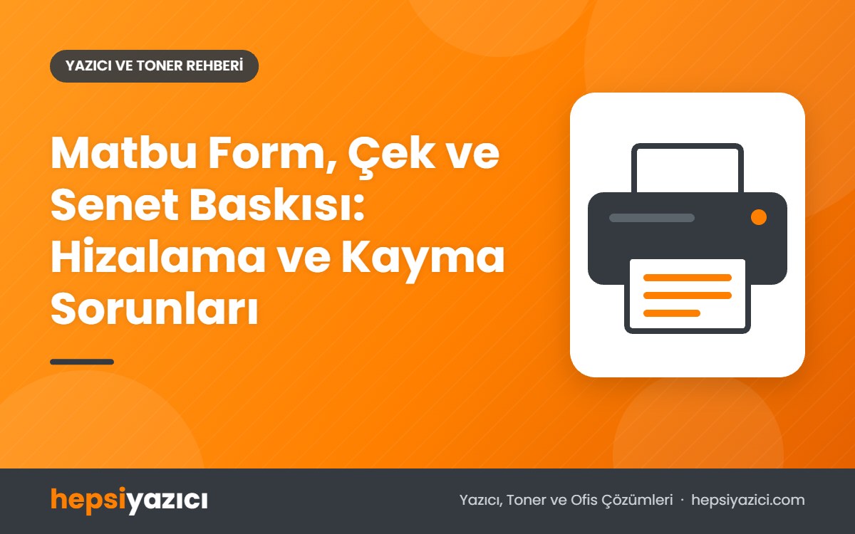 Matbu Form, Çek ve Senet Baskısı: Hizalama ve Kayma Sorunları