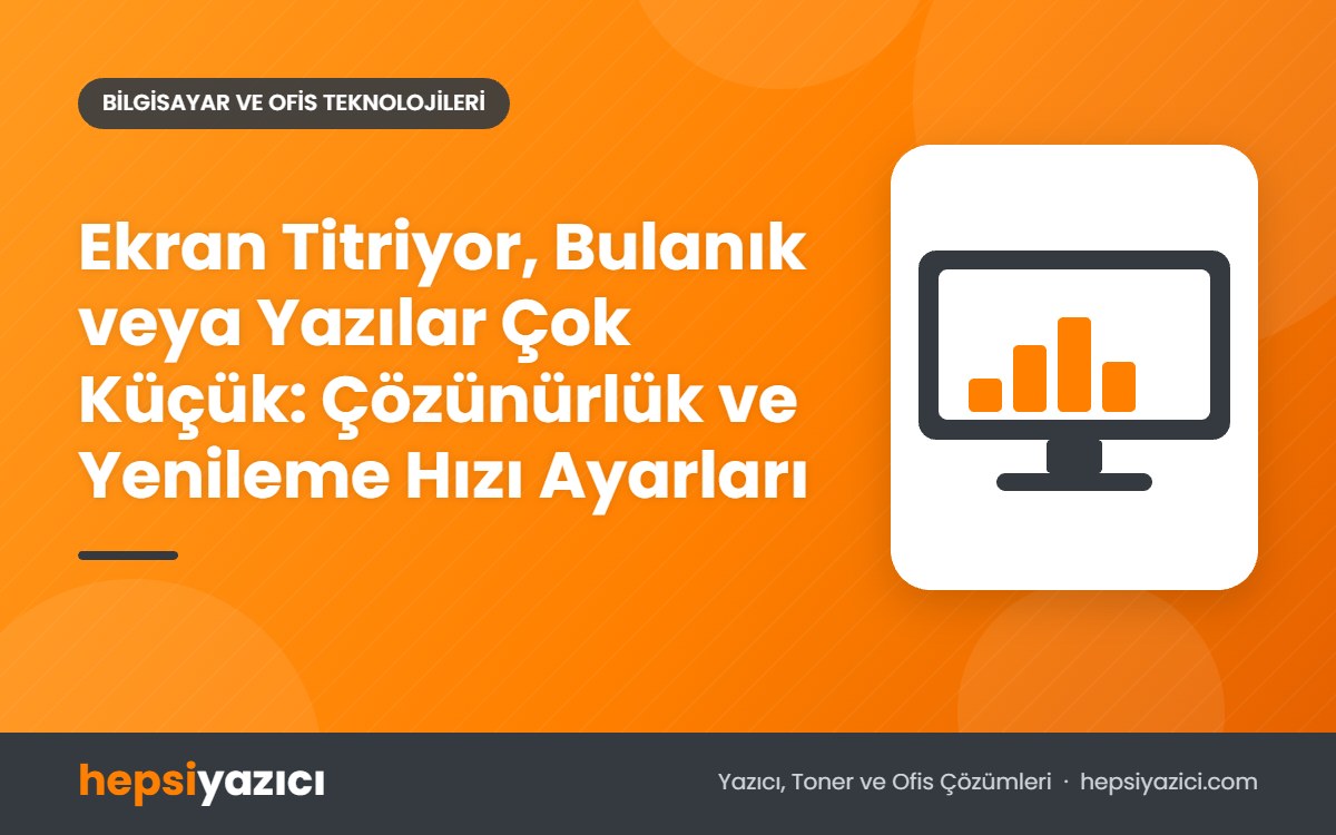 Ekran Titriyor, Bulanık veya Yazılar Çok Küçük: Çözünürlük ve Yenileme Hızı Ayarları