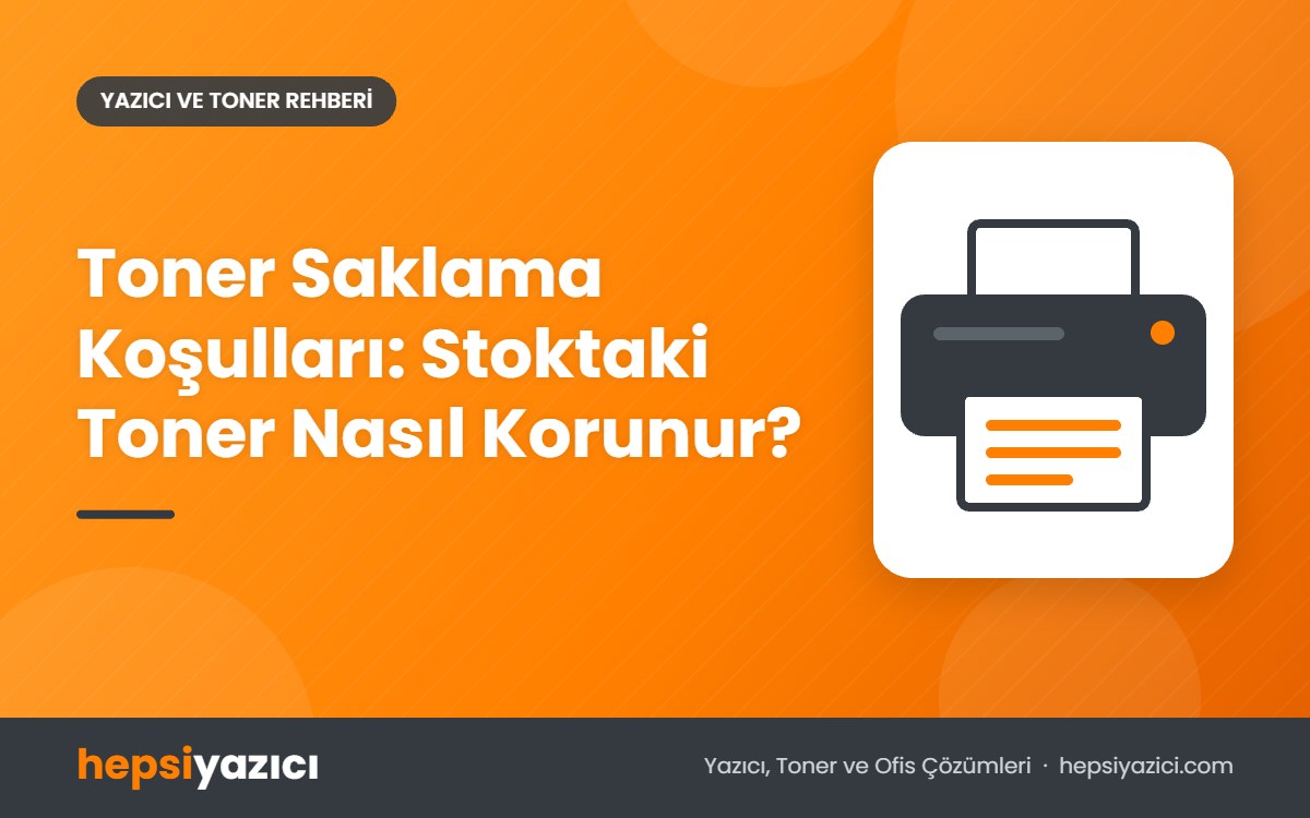 Toner Saklama Koşulları: Stoktaki Toner Nasıl Korunur?