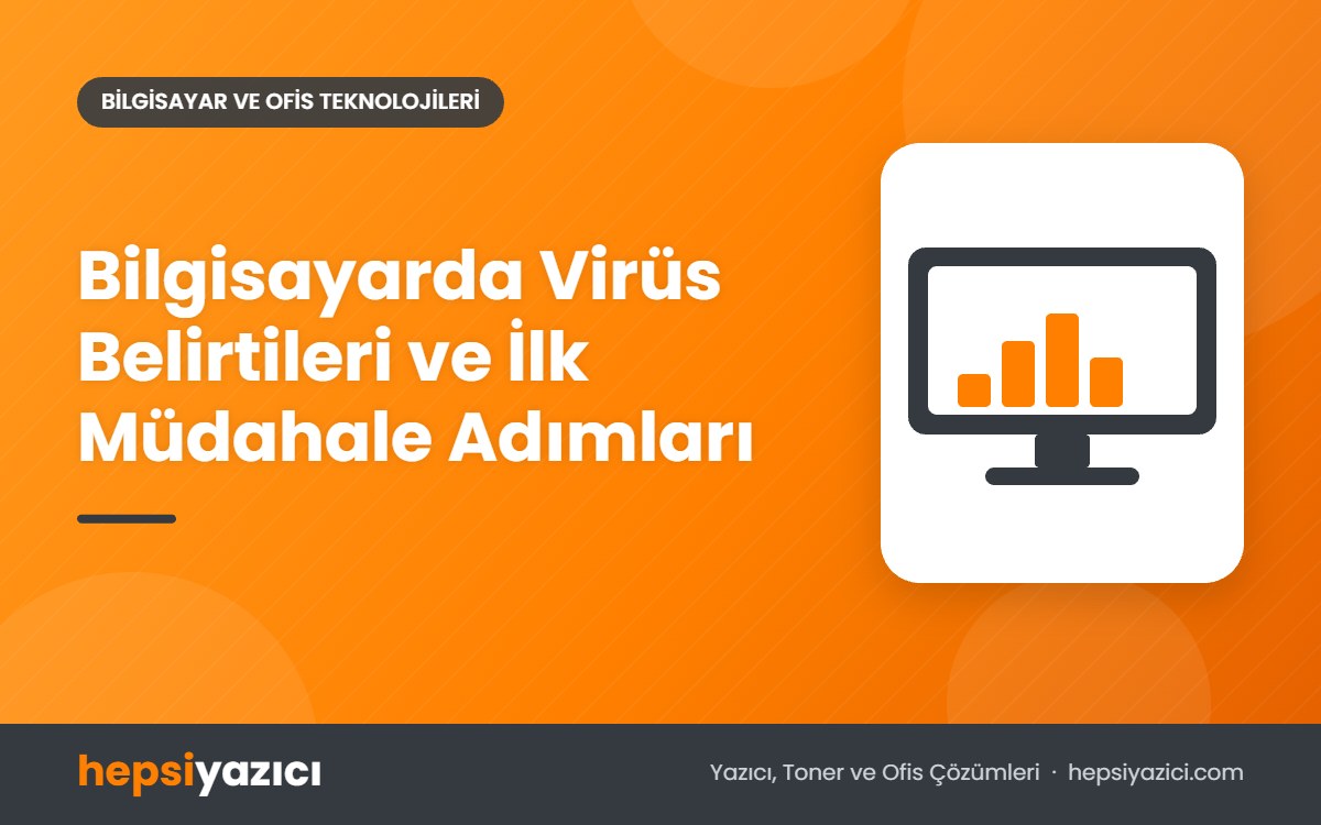 Bilgisayarda Virüs Belirtileri ve İlk Müdahale Adımları