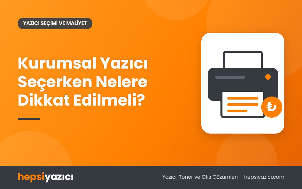 Kurumsal Yazıcı Seçerken Nelere Dikkat Edilmeli?