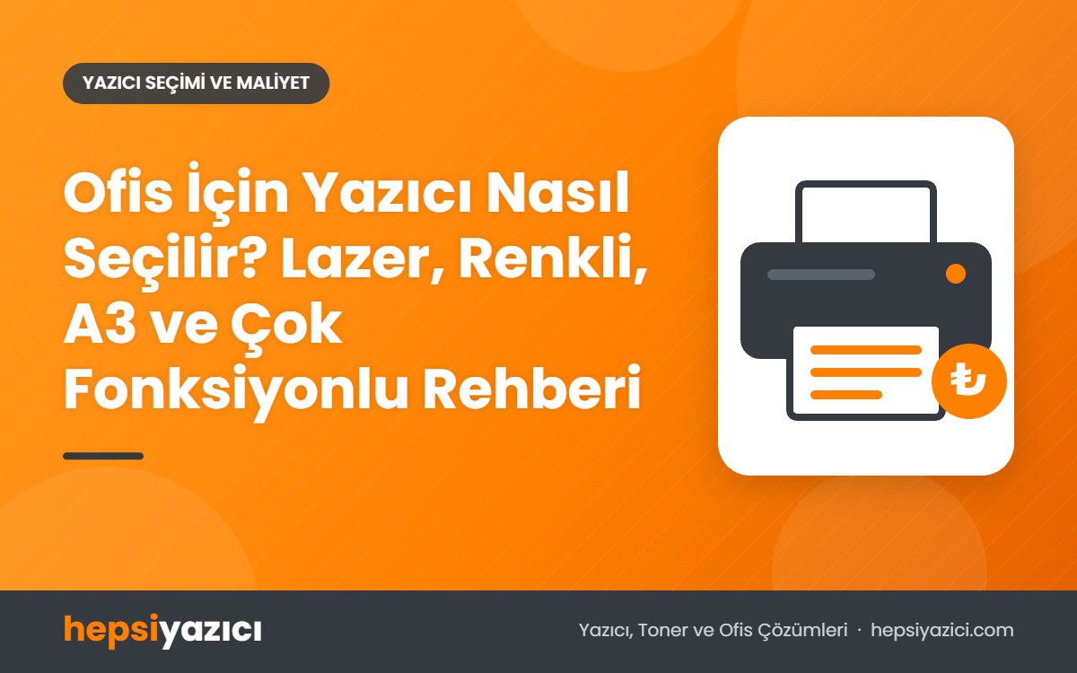 Ofis İçin Yazıcı Nasıl Seçilir? Lazer, Renkli, A3 ve Çok Fonksiyonlu Rehberi