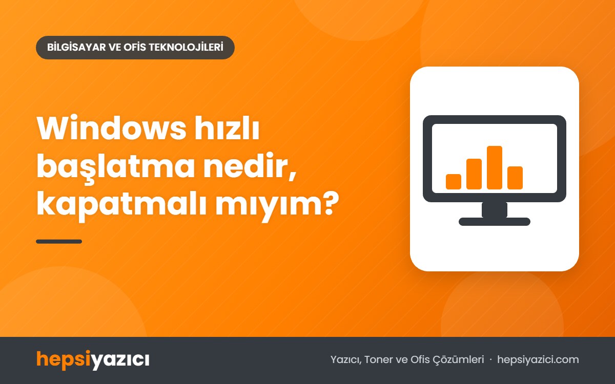 Windows hızlı başlatma nedir, kapatmalı mıyım?