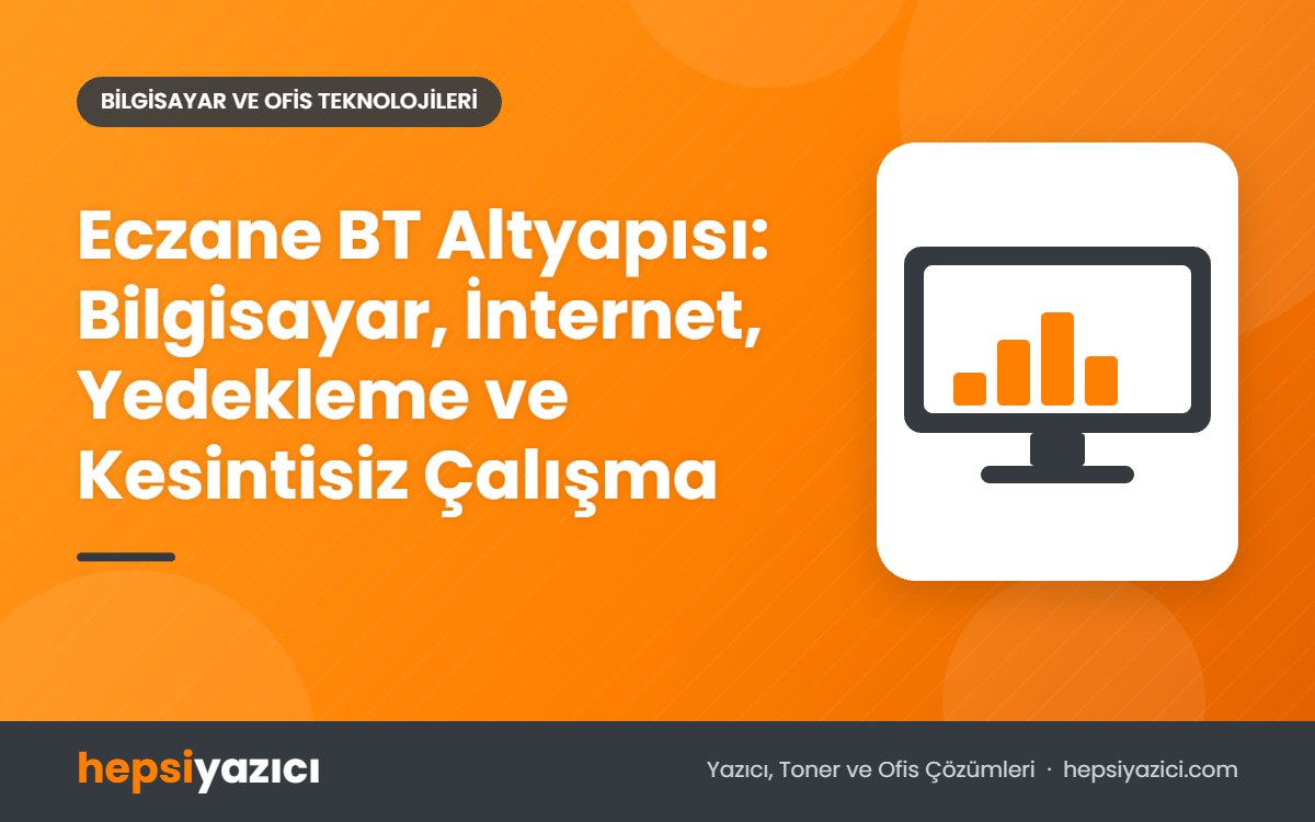 Eczane BT Altyapısı: Bilgisayar, İnternet, Yedekleme ve Kesintisiz Çalışma