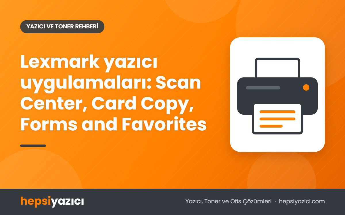 Lexmark yazıcı uygulamaları: Scan Center, Card Copy, Forms and Favorites