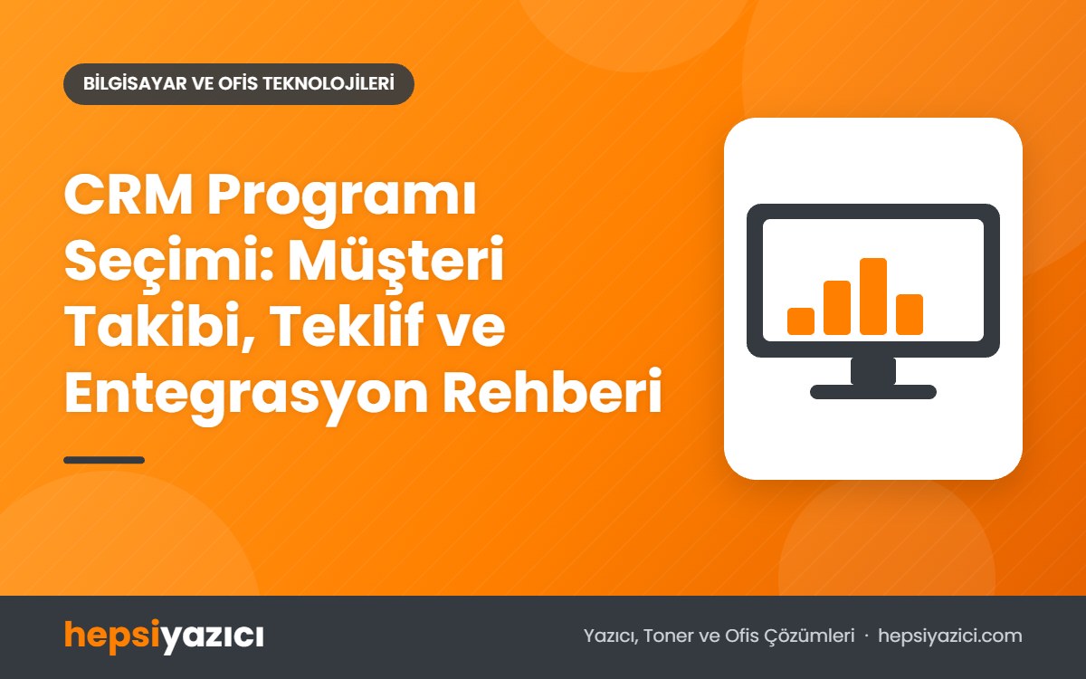 CRM Programı Seçimi: Müşteri Takibi, Teklif ve Entegrasyon Rehberi