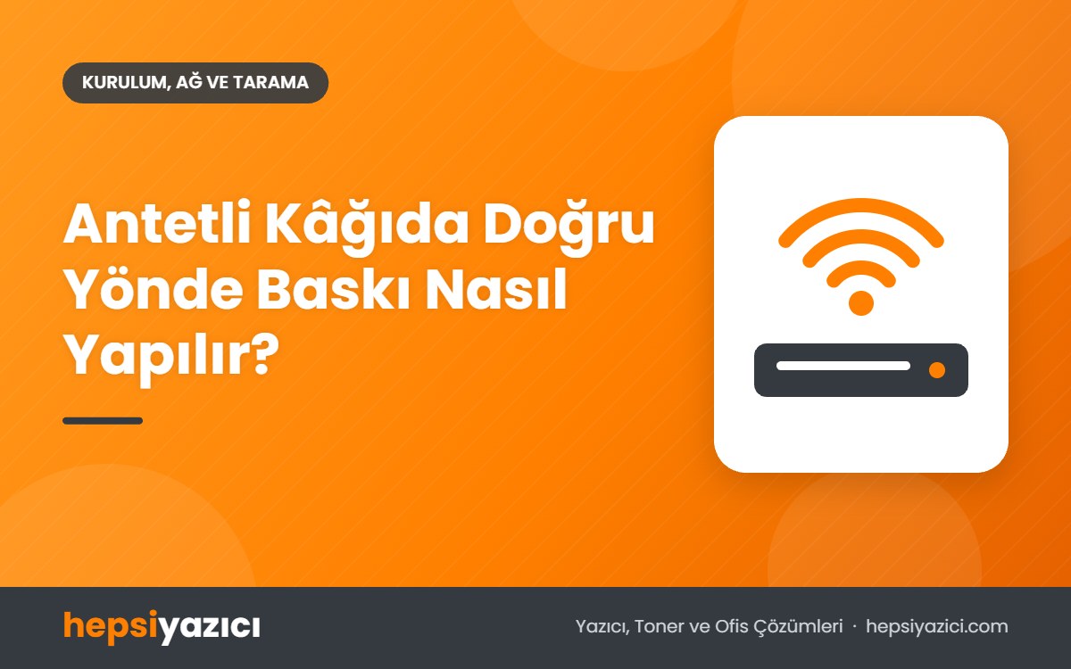 Antetli Kâğıda Doğru Yönde Baskı Nasıl Yapılır?