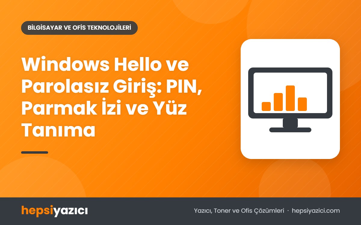 Windows Hello ve Parolasız Giriş: PIN, Parmak İzi ve Yüz Tanıma
