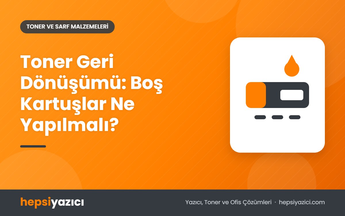 Toner Geri Dönüşümü: Boş Kartuşlar Ne Yapılmalı?