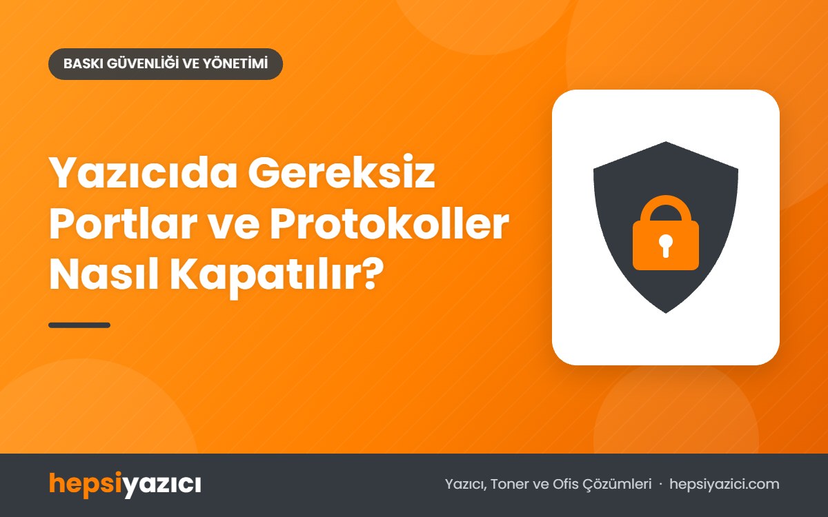 Yazıcıda Gereksiz Portlar ve Protokoller Nasıl Kapatılır?