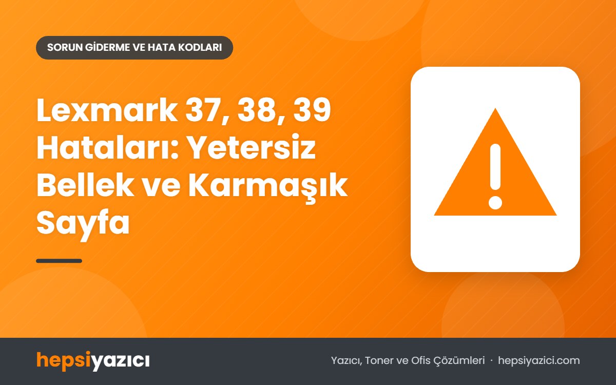 Lexmark 37, 38, 39 Hataları: Yetersiz Bellek ve Karmaşık Sayfa