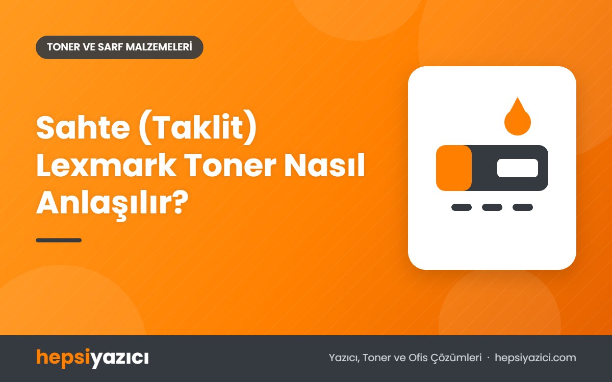 Sahte (Taklit) Lexmark Toner Nasıl Anlaşılır?