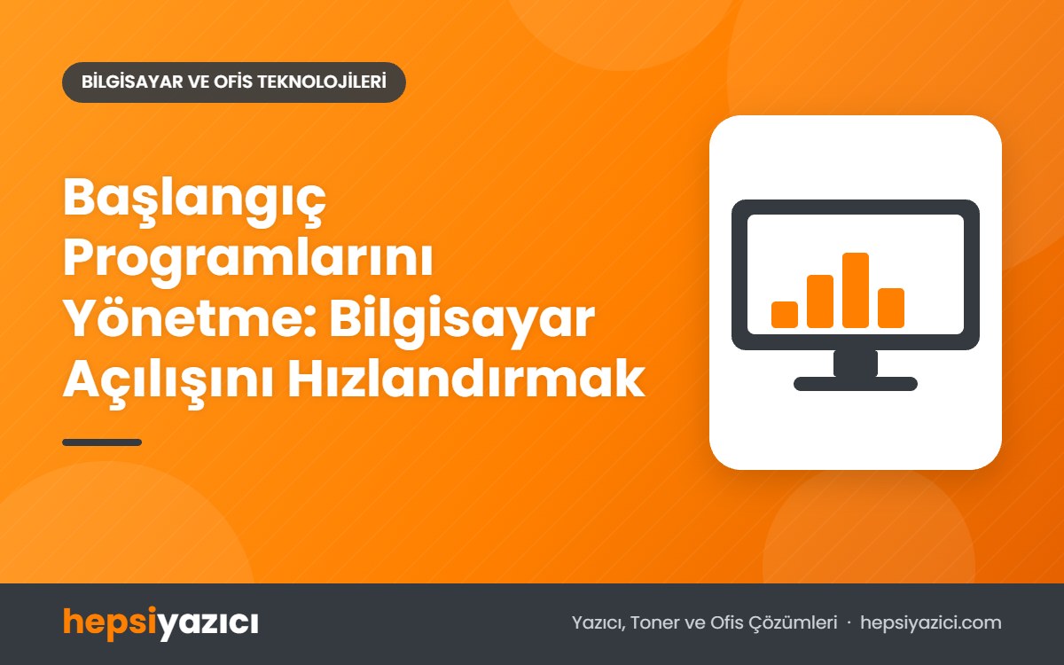 Başlangıç Programlarını Yönetme: Bilgisayar Açılışını Hızlandırmak