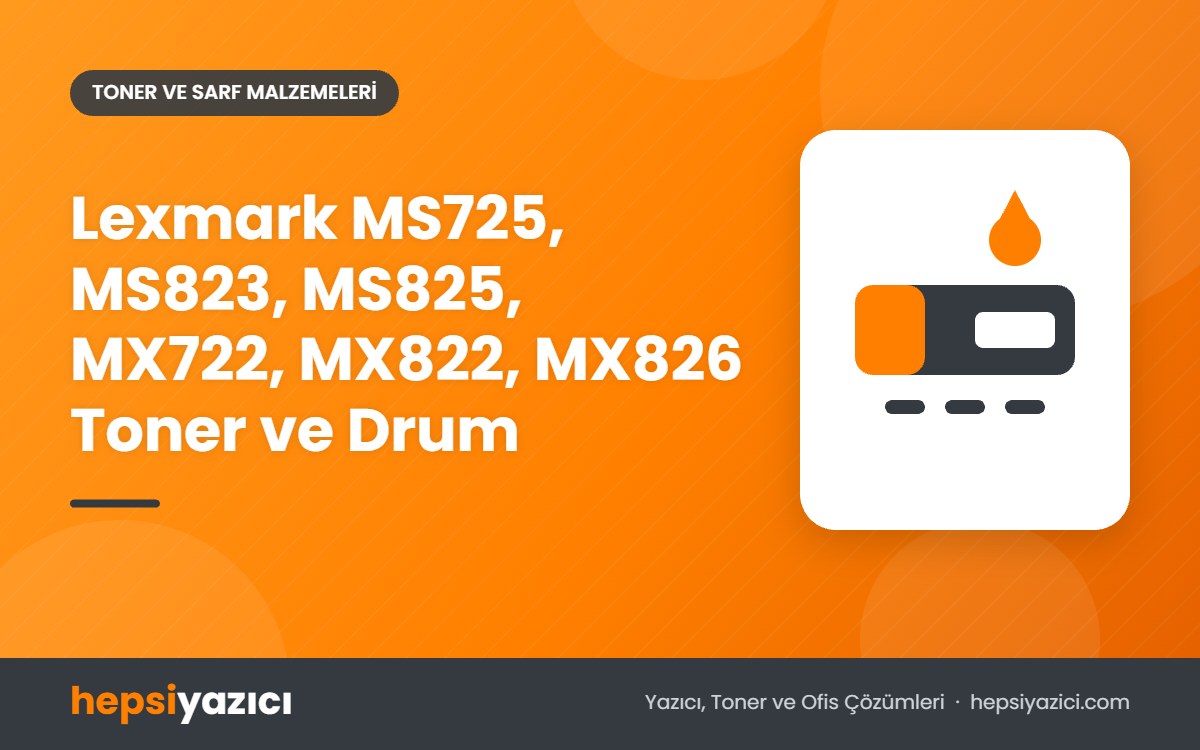 Lexmark MS725, MS823, MS825, MX722, MX822, MX826 Toner ve Drum