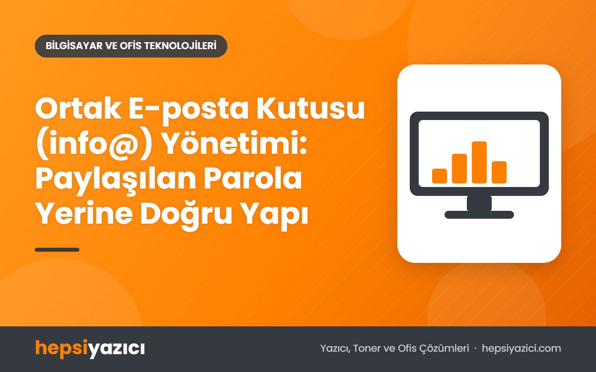 Ortak E-posta Kutusu (info@) Yönetimi: Paylaşılan Parola Yerine Doğru Yapı